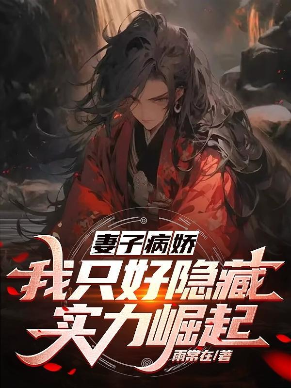 妻子病娇?我只好隐藏实力崛起 妻子病娇?我只好隐藏实力崛起