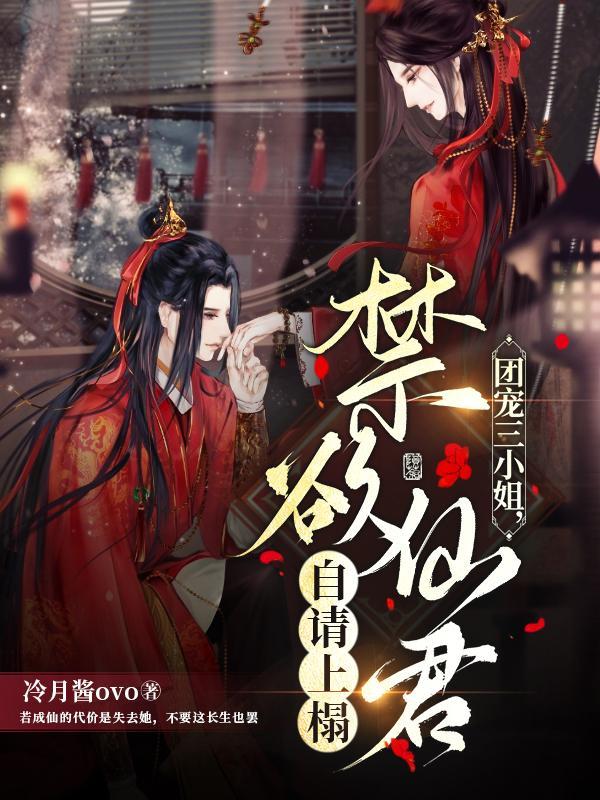 团宠三小姐,禁欲仙君自请上榻 团宠三小姐,禁欲仙君自请上榻