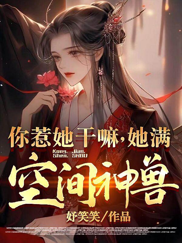 你惹她干嘛,她满空间神兽 你惹她干嘛,她满空间神兽