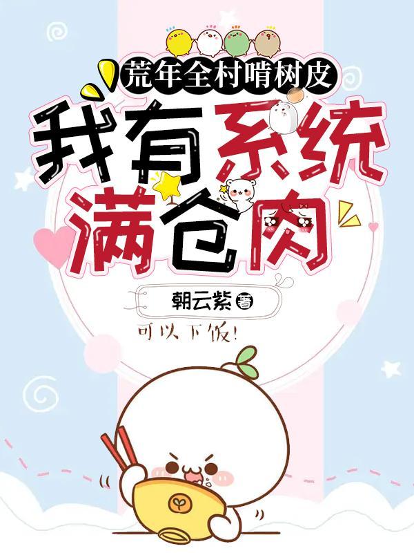 荒年全村啃树皮,我有系统满仓肉 荒年全村啃树皮,我有系统满仓肉