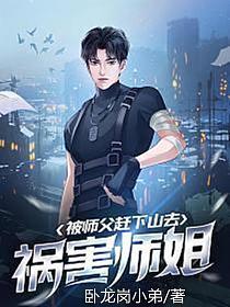 被师父赶下山去祸害师姐 被师父赶下山去祸害师姐
