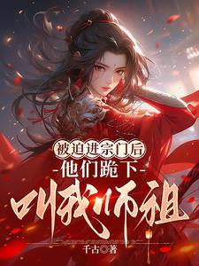 被迫进宗门后,他们跪下叫我师祖 被迫进宗门后,他们跪下叫我师祖