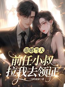 退婚当天,前任小叔拉我去领证 退婚当天,前任小叔拉我去领证