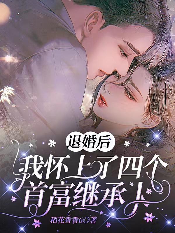 退婚后,我怀上了四个首富继承人 退婚后,我怀上了四个首富继承人