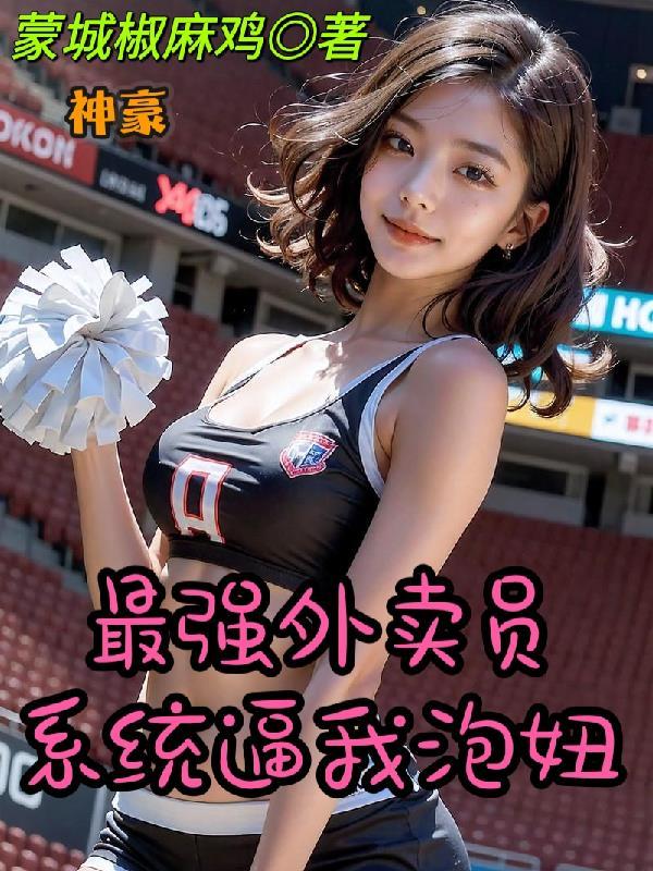 神豪:最强外卖员,系统逼我泡妞 神豪:最强外卖员,系统逼我泡妞