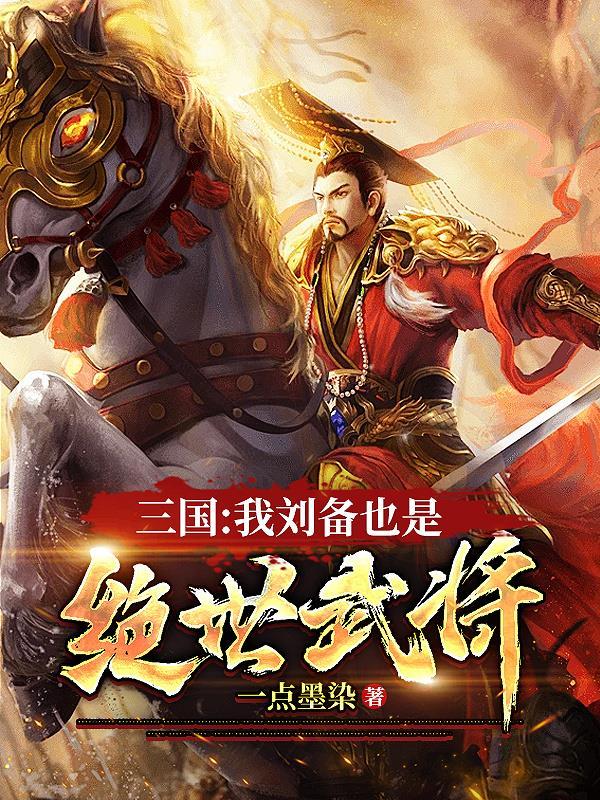 三国:我刘备也是绝世武将 三国:我刘备也是绝世武将