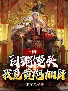 三国:白粥馒头,我竟黄袍加身 三国:白粥馒头,我竟黄袍加身