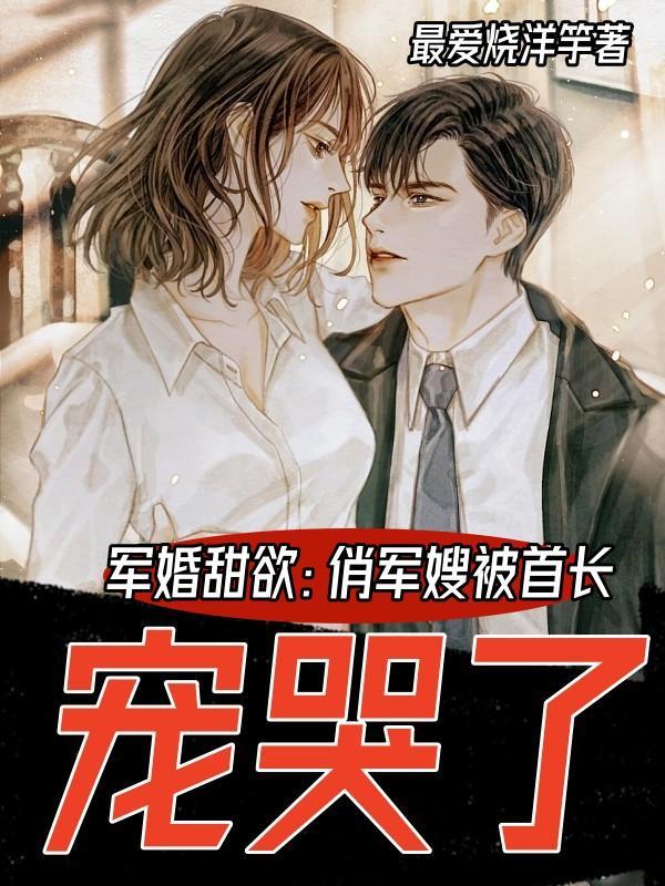 军婚甜欲:俏军嫂被首长宠哭了 军婚甜欲:俏军嫂被首长宠哭了