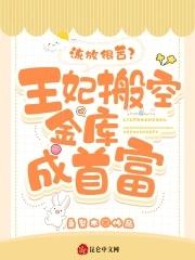 流放很苦?王妃搬空金库成首富 流放很苦?王妃搬空金库成首富