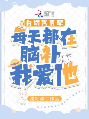 白切黑男配每天都在脑补我爱他 白切黑男配每天都在脑补我爱他