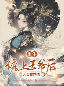 重生,诱上王爷后灭妻做宠妃 重生,诱上王爷后灭妻做宠妃
