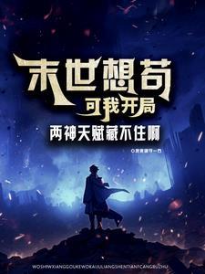 末世想苟,可我开局双神天赋 末世想苟,可我开局双神天赋