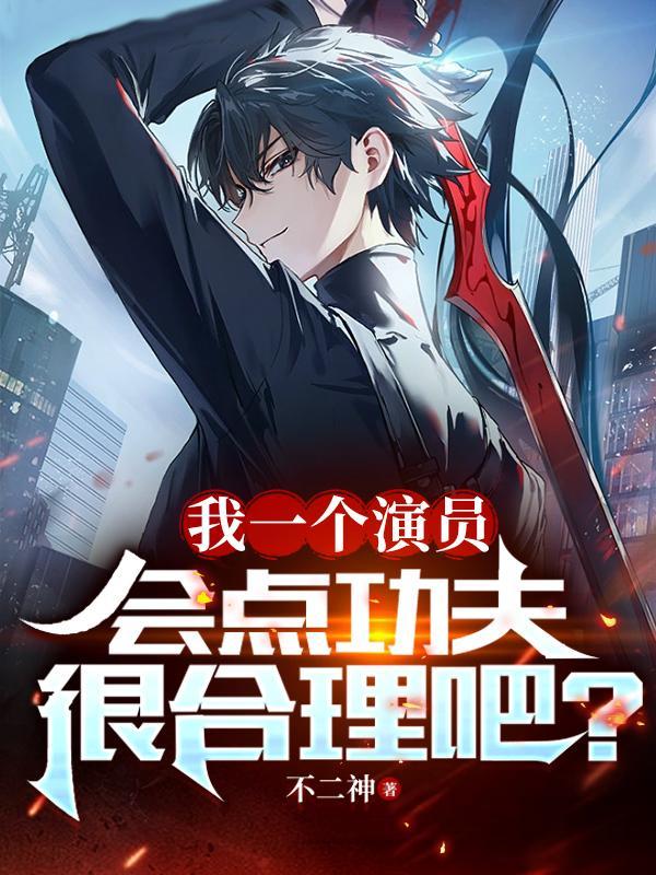 我一个演员,会点功夫很合理吧? 我一个演员,会点功夫很合理吧?