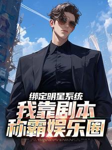 绑定明星系统,我靠剧本称霸娱乐圈 绑定明星系统,我靠剧本称霸娱乐圈