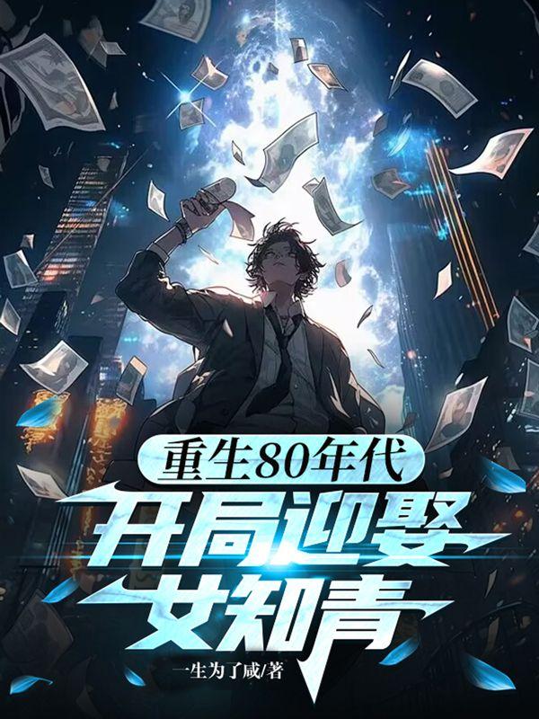 重生80年代:开局迎娶女知青 重生80年代:开局迎娶女知青
