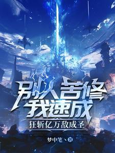 别人苦修我速成,狂斩亿万敌成圣 别人苦修我速成,狂斩亿万敌成圣