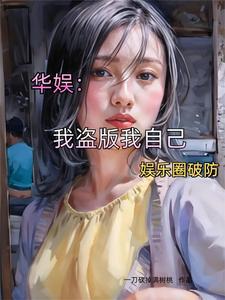 华娱:我盗版我自己,娱乐圈破防 华娱:我盗版我自己,娱乐圈破防