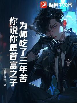 为师吃了三年苦,你说你是首富之子? 为师吃了三年苦,你说你是首富之子?