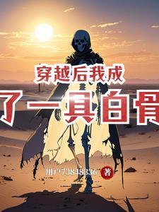 穿越后,我成了一具白骨 穿越后,我成了一具白骨