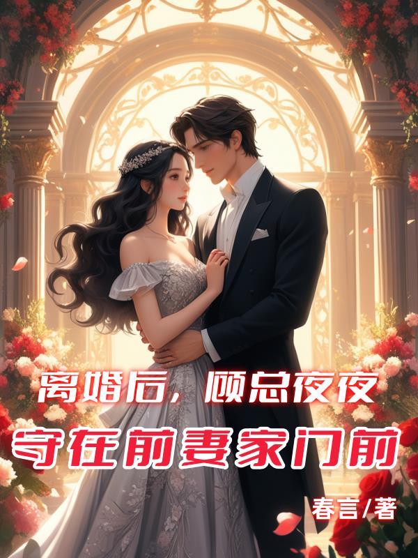 离婚后,顾总夜夜守在前妻家门前 离婚后,顾总夜夜守在前妻家门前