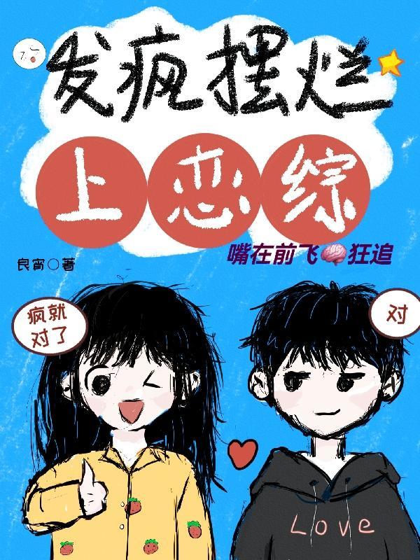 发疯摆烂上恋综,嘴在前飞脑狂追 发疯摆烂上恋综,嘴在前飞脑狂追